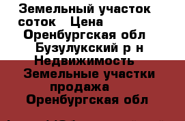 Земельный участок 9 соток › Цена ­ 300 000 - Оренбургская обл., Бузулукский р-н Недвижимость » Земельные участки продажа   . Оренбургская обл.